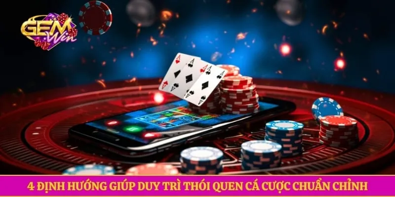 Chơi có trách nhiệm GEMWIN 4 định hướng giúp duy trì thói quen cá cược chuẩn chỉnh