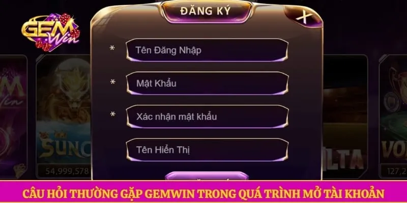 Câu hỏi thường gặp GEMWIN trong quá trình mở tài khoản