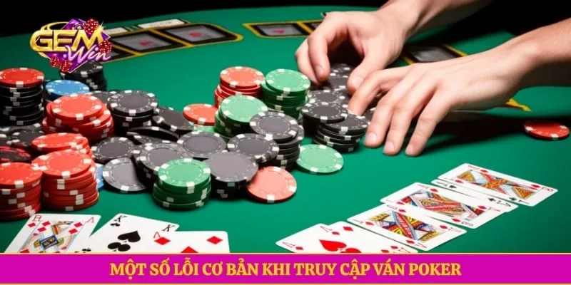 Một số lỗi cơ bản khi truy cập ván Poker