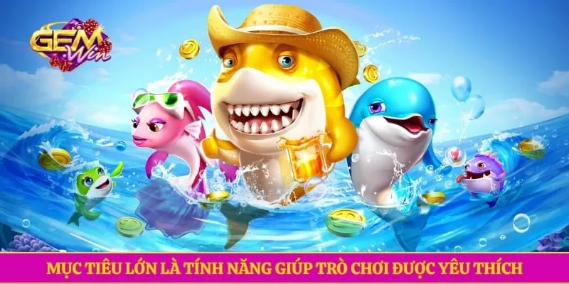 Mục tiêu lớn là tính năng giúp trò chơi được yêu thích
