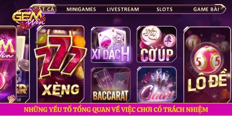 Chơi có trách nhiệm GEMWIN Những yếu tố tổng quan về việc chơi có trách nhiệm